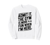 Admit It The Gym Is More Fun When I'm Here Sweatshirt