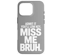 Admit It You’ll Low Key Miss Me Bruh Humor Case for iPhone 16 Pro