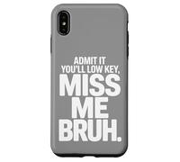 Admit It You’ll Low Key Miss Me Bruh Humor Case for iPhone XS Max