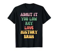 Admit It You Low Key Love History Bruh T-Shirt