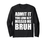 Admit It You Low Key Missed Me Bruh Long Sleeve T-Shirt