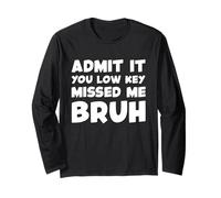 Admit It You Low Key Missed Me Bruh Long Sleeve T-Shirt