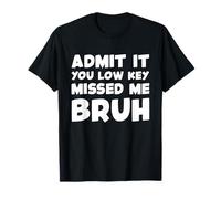 Admit It You Low Key Missed Me Bruh T-Shirt