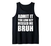 Admit It You Low Key Missed Me Bruh Tank Top