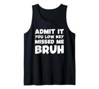Admit It You Low Key Missed Me Bruh Tank Top