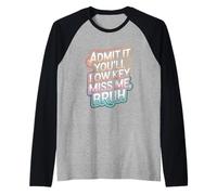 Admit It You Will Low Key Miss Me Bruh Funny College Raglan Baseball Tee