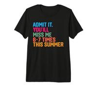 Admit It You'll Miss Me 6-7 Times This Summer Premium T-Shirt