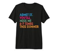 Admit It You'll Miss Me 6-7 Times This Summer Premium T-Shirt