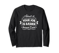 Admit It, Your Job is Easier Because I Exist Cool Sarcastic Long Sleeve T-Shirt