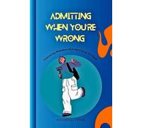Admitting When You're Wrong: Embracing Mistakes And Owning Up To Them