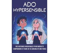 Ado hypersensible: Livre ado : Des histoires incroyables pour mieux te comprendre et faire de ta sensibilité une force (adolescent hypersensible)