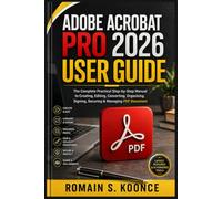 ADOBE ACROBAT PRO 2026 USER GUIDE: The Complete Practical Step-by-Step Manual to Creating, Editing, Converting, Organizing, Signing, Securing & Managing PDF Document
