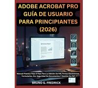 ADOBE ACROBAT PRO GUÍA DE USUARIO PARA PRINCIPIANTES (2026): Manual Práctico Paso A Paso Para La Edición De Pdf, Firmas Electrónicas, Formularios, Ocr, Seguridad De Documentos Y Gestión De Pdf