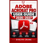 Adobe Acrobat Pro User Guide 2026-2027: Master PDF Editing, E-Signatures, Forms, Security, Accessibility, OCR, Conversion, Collaboration, and Document Workflows
