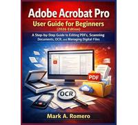 Adobe Acrobat Pro User Guide for Beginners (2026 Edition): A Step-by-Step Guide to Editing PDFs, Scanning Documents, OCR, and Managing Digital Files