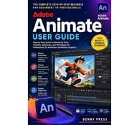 Adobe Animate User Guide: Step-by-Step Guide to Mastering Tools, Timeline, Keyframes, and Techniques for Professional 2D Animation and Motion Graphics