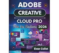 Adobe Creative Cloud Pro Pour Les Étudiants 2026: Guide étape par étape sur Photoshop, Illustrator, InDesign, le montage vidéo et les flux de travail de conception pour améliorer la production