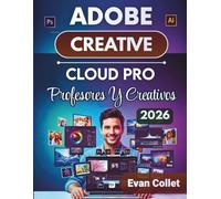 Adobe Creative Cloud Pro Profesores Y Creativos 2026: Una guía paso a paso para Photoshop, Illustrator, InDesign, edición de video y flujos de trabajo de diseño