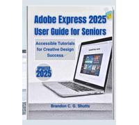 Adobe Express 2025 User Guide for Seniors: Accessible Tutorials for Creative Design Success (Comprehensive User Guide Series)