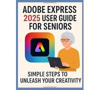 Adobe Express 2025 User Guide for Seniors: Simple Steps to Unleash Your Creativity