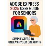 Adobe Express 2025 User Guide for Seniors: Simple Steps to Unleash Your Creativity