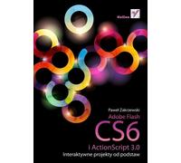 Adobe Flash CS6 i ActionScript 3.0: Interaktywne projekty od podstaw