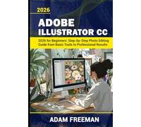 Adobe Illustrator 2026 for Beginners: Step-by-Step Guide to Vector Design, Logo Creation, and Digital Illustration