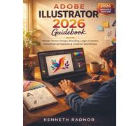 Adobe Illustrator 2026 Guidebook: Master Vector Design, Branding, Logos Creation, Generative AI Features and Creative Workflows
