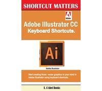 Adobe Illustrator CC Keyboard Shortcuts: Volume 39 (Shortcut Matters)