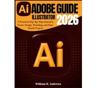Adobe Illustrator Guide 2026: A Practical Step-by-Step manual to Vector Design, Branding, and Real-World Projects: 4 (Adobe Tools Mastery Series)