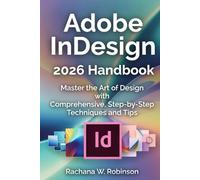 Adobe InDesign 2026 Handbook: Master the Art of Design with Comprehensive, Step-by-Step Techniques and Tips