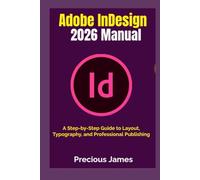 Adobe InDesign 2026 Manual: A Step-by-Step Guide to Layout, Typography, and Professional Publishing