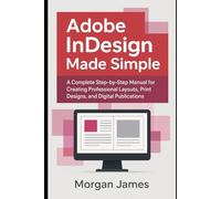 Adobe InDesign Made Simple: A Complete Step-by-Step Manual for Creating Professional Layouts, Print Designs, and Digital Publications (Adobe essencials)