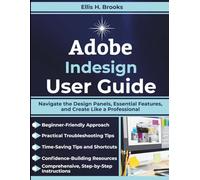 Adobe Indesign User Guide: Navigate the Design Panels, Essential Features, and Create Like a Professional