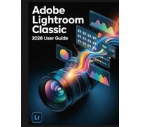 Adobe Lightroom Classic 2026 USER GUIDE: Les vraies réponses à vos questions