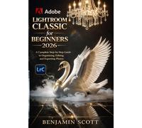 Adobe Lightroom Classic for Beginners 2026: A Complete Step-by-Step Guide to Organizing, Editing, and Exporting Photos