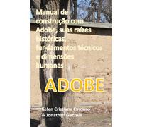 ADOBE: Manual de construção com adobe, suas raízes históricas, fundamentos técnicos e dimensões humanas