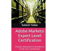 Adobe Marketo Expert Level Certification: Practice Questions & Answers to Crack Your Certification