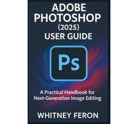 Adobe Photoshop (2025) User Guide: A Practical Handbook for Next-Generation Image Editing
