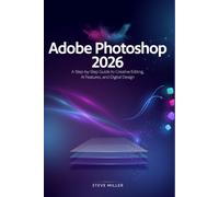 Adobe Photoshop 2026: A Step-by-Step Guide to Creative Editing, AI Features, and Digital Design