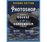 Adobe Photoshop, 2nd Edition: Course and Compendium : A Complete Course and Compendium of Features