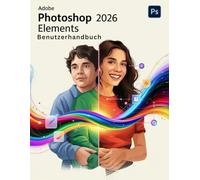 Adobe Photoshop Elements 2026 Benutzerhandbuch: Das unverzichtbare Handbuch für neue Kreative, vom Anfänger bis zum Senior.