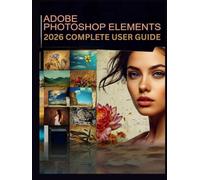 Adobe Photoshop Elements 2026 Complete User Guide