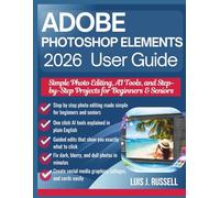 ADOBE PHOTOSHOP ELEMENTS 2026 USER GUIDE: Simple Photo Editing, AI Tools, and Step-by-Step Projects for Beginners & Seniors