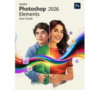 Adobe Photoshop Elements 2026 User Guide: The Essential Handbook for New Creators, from Beginners to Seniors.
