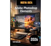 Adobe Photoshop Elements Guía del usuario 2026: El manual completo paso a paso para dominar las herramientas de IA, la edición fotográfica profesional y los proyectos de diseño gráfico con facilidad.