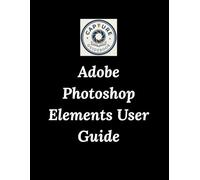 Adobe Photoshop Elements User Guide: The No-Guesswork Guide to Mastering Elements 2026