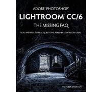 Adobe Photoshop Lightroom CC/6 - The Missing FAQ - Real Answers to Real Questions Asked by Lightroom Users