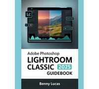 Adobe Photoshop Lightroom Classic 2025 Guidebook
