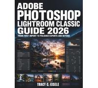 Adobe Photoshop Lightroom Classic Guide 2026: From First Import to Polished Exports and Beyond